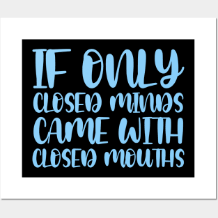 If Only Closed Minds Came With Closed Mouths Posters and Art